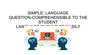 SIMPLE: LANGUAGE
QUESTION-COMPREHENSIBLE TO THE
STUDENT
LANGUAGE SHOULD BE EASILY
UNDERSTANDABLE
 