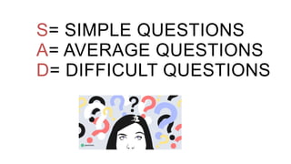 S= SIMPLE QUESTIONS
A= AVERAGE QUESTIONS
D= DIFFICULT QUESTIONS
 