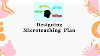 Designing
Microteaching Plan
 