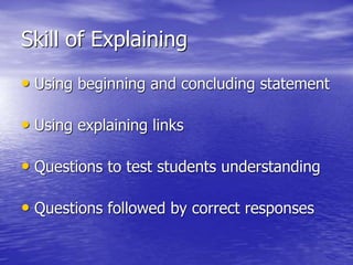 Skill of Explaining
• Using beginning and concluding statement
• Using explaining links
• Questions to test students understanding
• Questions followed by correct responses
 