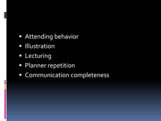  Attending behavior
 Illustration
 Lecturing
 Planner repetition
 Communication completeness
 