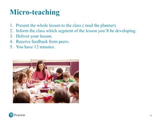 Micro-teaching
7
1. Present the whole lesson to the class ( read the planner).
2. Inform the class which segment of the lesson you’ll be developing.
3. Deliver your lesson.
4. Receive feedback from peers.
5. You have 12 minutes.
 