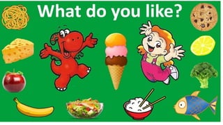 Do you like spicy food?
Expressions:
I don’t like……
He doesn’t like…
She likes…
I like…
 