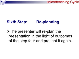 Microteaching Cycle

Sixth Step:

Re-planning

The presenter will re-plan the
presentation in the light of outcomes
of th...