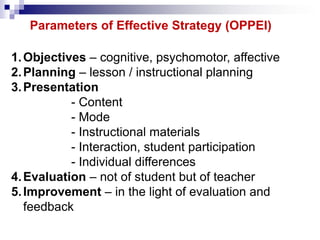 Parameters of Effective Strategy (OPPEI)
1. Objectives – cognitive, psychomotor, affective
2. Planning – lesson / instruct...