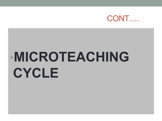 CONT….
•MICROTEACHING
CYCLE
 
