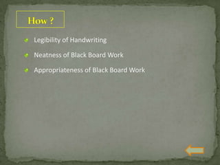 Legibility of Handwriting
Neatness of Black Board Work
Appropriateness of Black Board Work
 