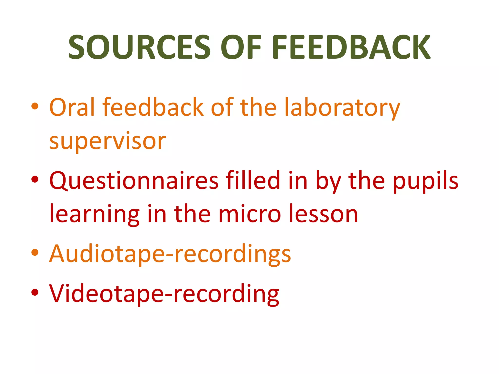 SOURCES OF FEEDBACK
• Oral feedback of the laboratory
supervisor
• Questionnaires filled in by the pupils
learning in the micro lesson
• Audiotape-recordings
• Videotape-recording
 