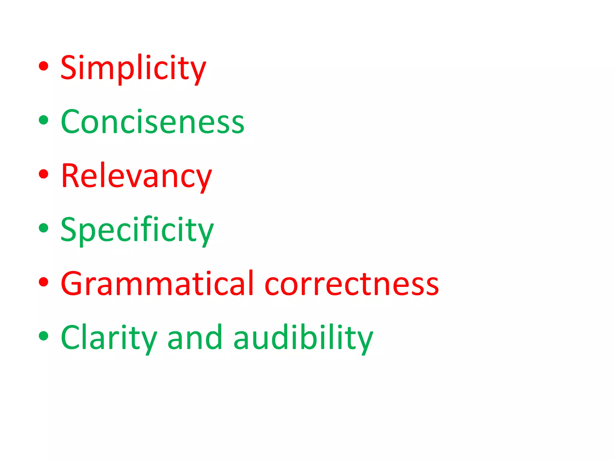 • Simplicity
• Conciseness
• Relevancy
• Specificity
• Grammatical correctness
• Clarity and audibility
 
