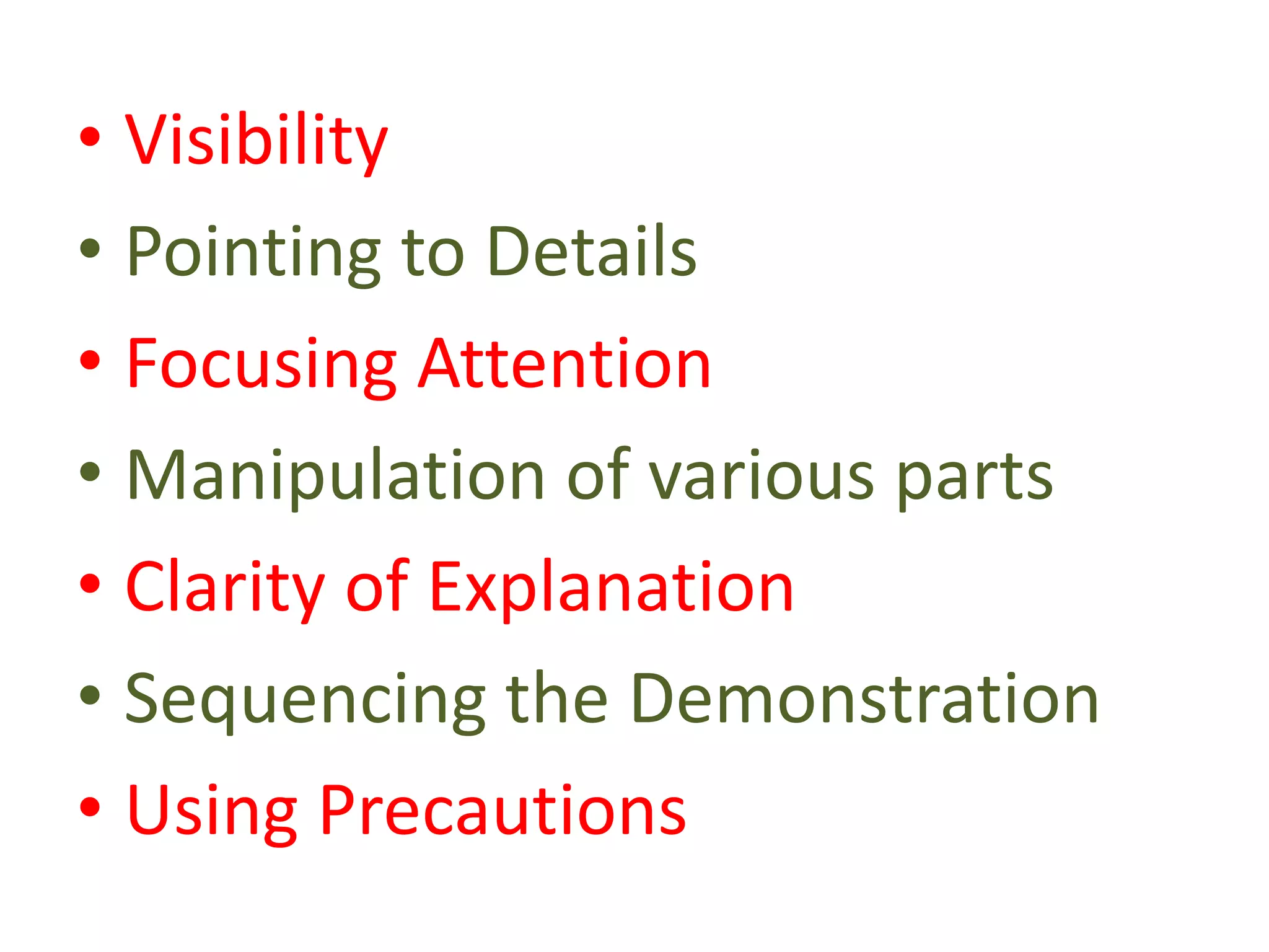 • Visibility
• Pointing to Details
• Focusing Attention
• Manipulation of various parts
• Clarity of Explanation
• Sequencing the Demonstration
• Using Precautions
 