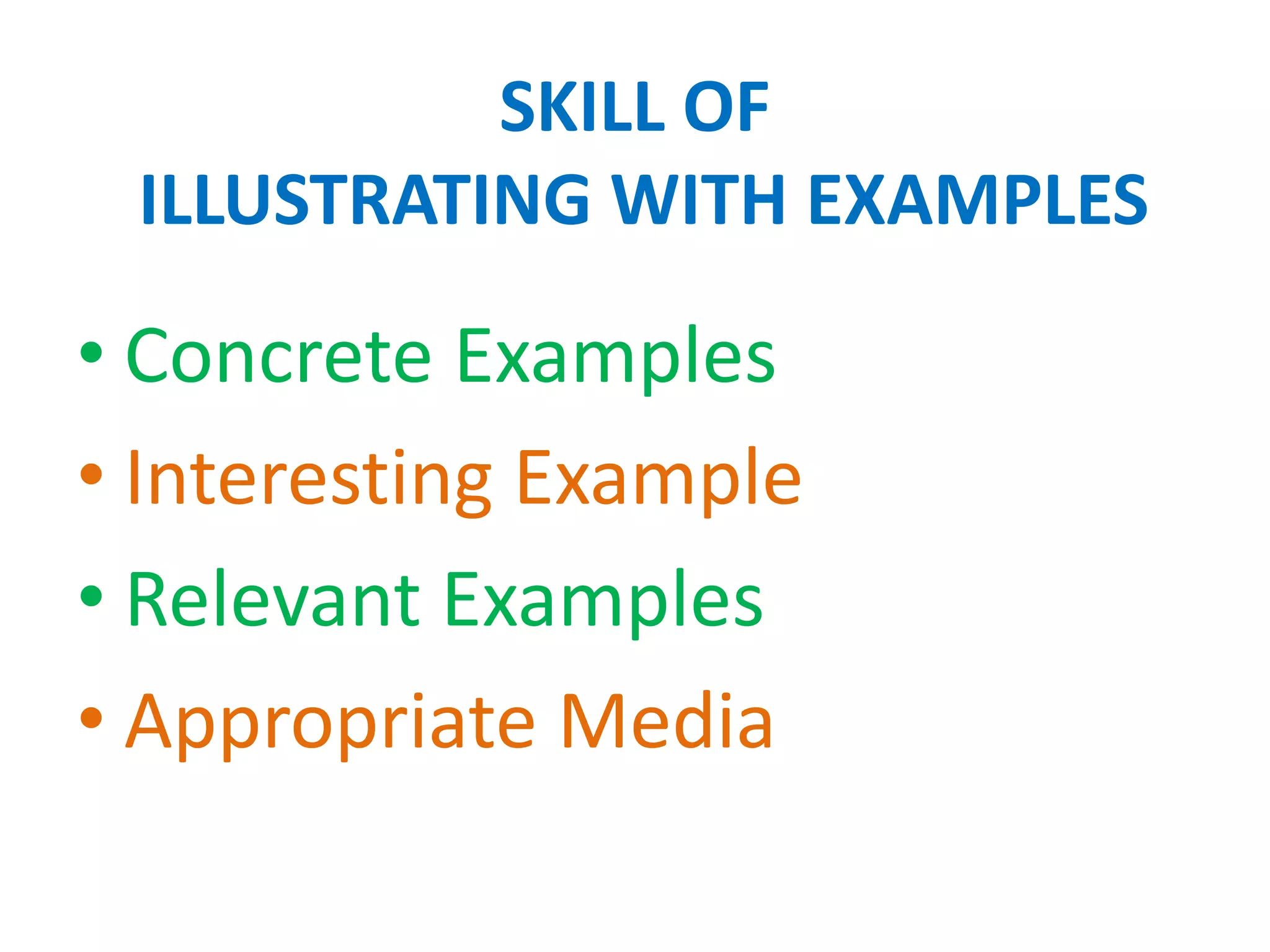 SKILL OF
ILLUSTRATING WITH EXAMPLES
• Concrete Examples
• Interesting Example
• Relevant Examples
• Appropriate Media
 