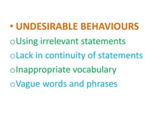 • UNDESIRABLE BEHAVIOURS
oUsing irrelevant statements
oLack in continuity of statements
oInappropriate vocabulary
oVague words and phrases
 