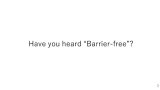 Have you heard “Barrier-free”?
2
 