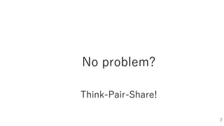 No problem?
7
Think-Pair-Share!
 
