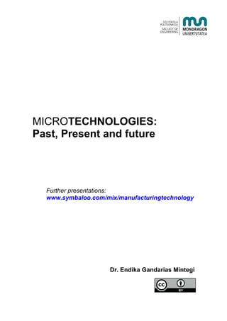 MICROTECHNOLOGIES:
Past, Present and future
Further presentations:
www.symbaloo.com/mix/manufacturingtechnology
Dr. Endika Gandarias Mintegi
 