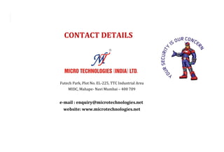 Futech Park, Plot No. EL-225, TTC Industrial Area MIDC, Mahape- Navi Mumbai – 400 709 e-mail : enquiry@microtechnologies.net  website: www.microtechnologies.net CONTACT DETAILS 