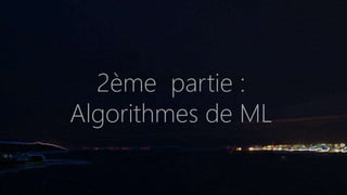 2ème partie :
Algorithmes de ML
 