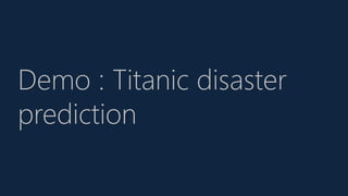 Demo : Titanic disaster
prediction
 