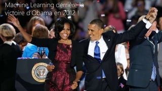 Machine Learning derrière la
victoire d’Obama en 2012 !
 