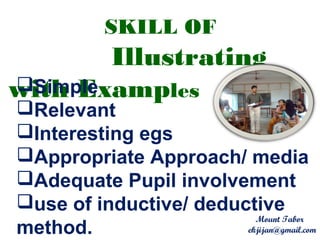 SKILL OF
Illustrating
with ExamplesSimple
Relevant
Interesting egs
Appropriate Approach/ media
Adequate Pupil involvement
use of inductive/ deductive
method.
Mount Tabor
ekjijan@gmail.com
 