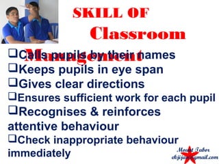 SKILL OF
Classroom
ManagementCalls pupils by their names
Keeps pupils in eye span
Gives clear directions
Ensures sufficient work for each pupil
Recognises & reinforces
attentive behaviour
Check inappropriate behaviour
immediately Mount Tabor
ekjijan@gmail.com
 
