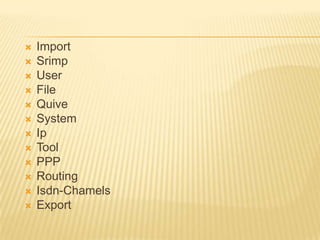 













Import
Srimp
User
File
Quive
System
Ip
Tool
PPP
Routing
Isdn-Chamels
Export

 