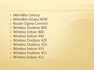 













MikroBits Celoica
MikroBits Dinara NEW
Router Ogma Connect
Wireless Outdoor 800
Wireless Indoor 800
Wireless Indoor 493
Wireless Outdoor 435
Wireless Outdoor 433
Wireless Indoor 433
Wireless Outdoor 411
Wireless Indoor 411

 