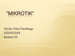 “MIKROTIK”
Alvian Vilen Pandhega
1102412024
Rombel 01

 