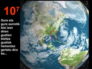 107
Gure eta
gure aurretik
bizi izan
diren
guztien
bizitza
guztiak
hementxe
gertatu dira
ba...
 