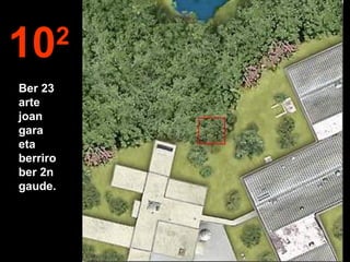 102
Ber 23
arte
joan
gara
eta
berriro
ber 2n
gaude.
 