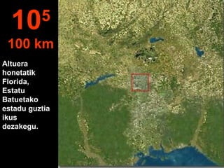 Altuera
honetatik
Florida,
Estatu
Batuetako
estadu guztia
ikus
dezakegu.
105
100 km
 