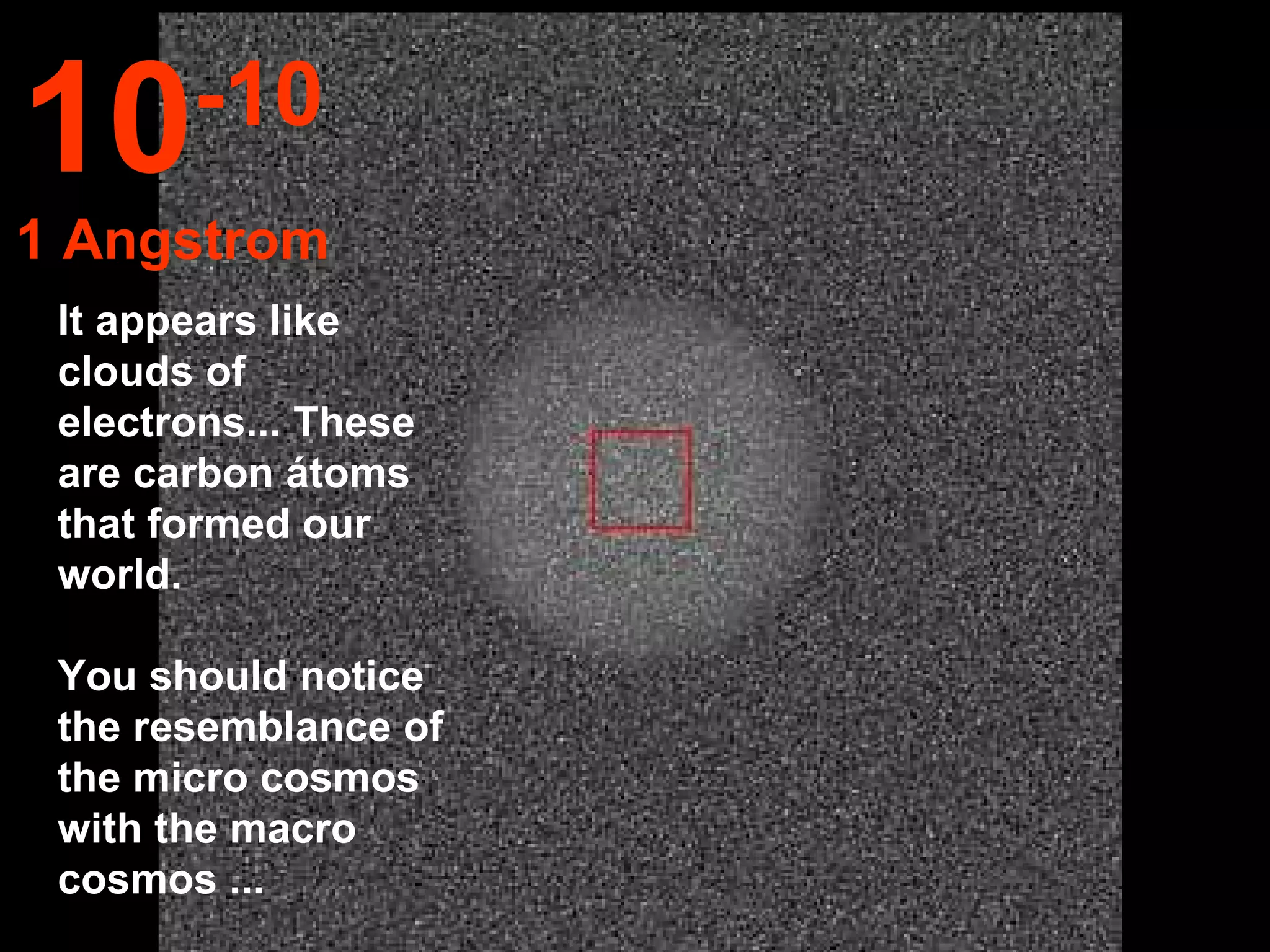 It appears like clouds of electrons... These are carbon átoms that formed our world.  You should notice the resemblance of the micro cosmos with the macro cosmos ... 10 -10 1 Angstrom 