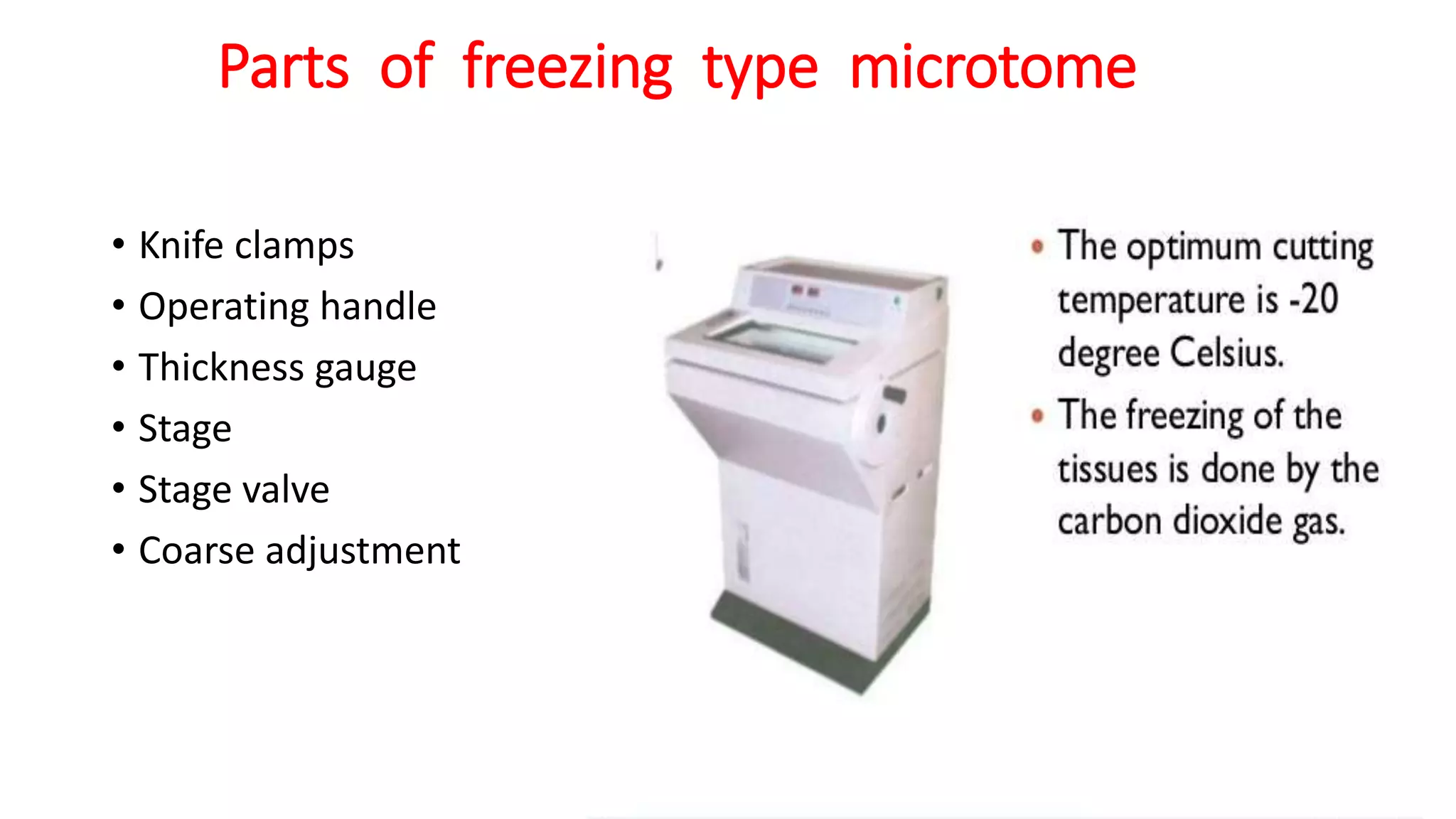 Parts of freezing type microtome
• Knife clamps
• Operating handle
• Thickness gauge
• Stage
• Stage valve
• Coarse adjustment
 