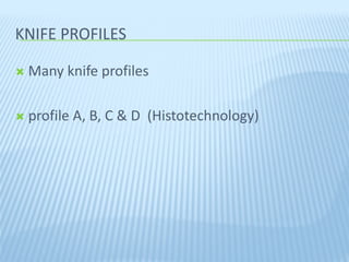 KNIFE PROFILESKNIFE PROFILES
 Many knife profiles
 profile A, B, C & D (Histotechnology)
 