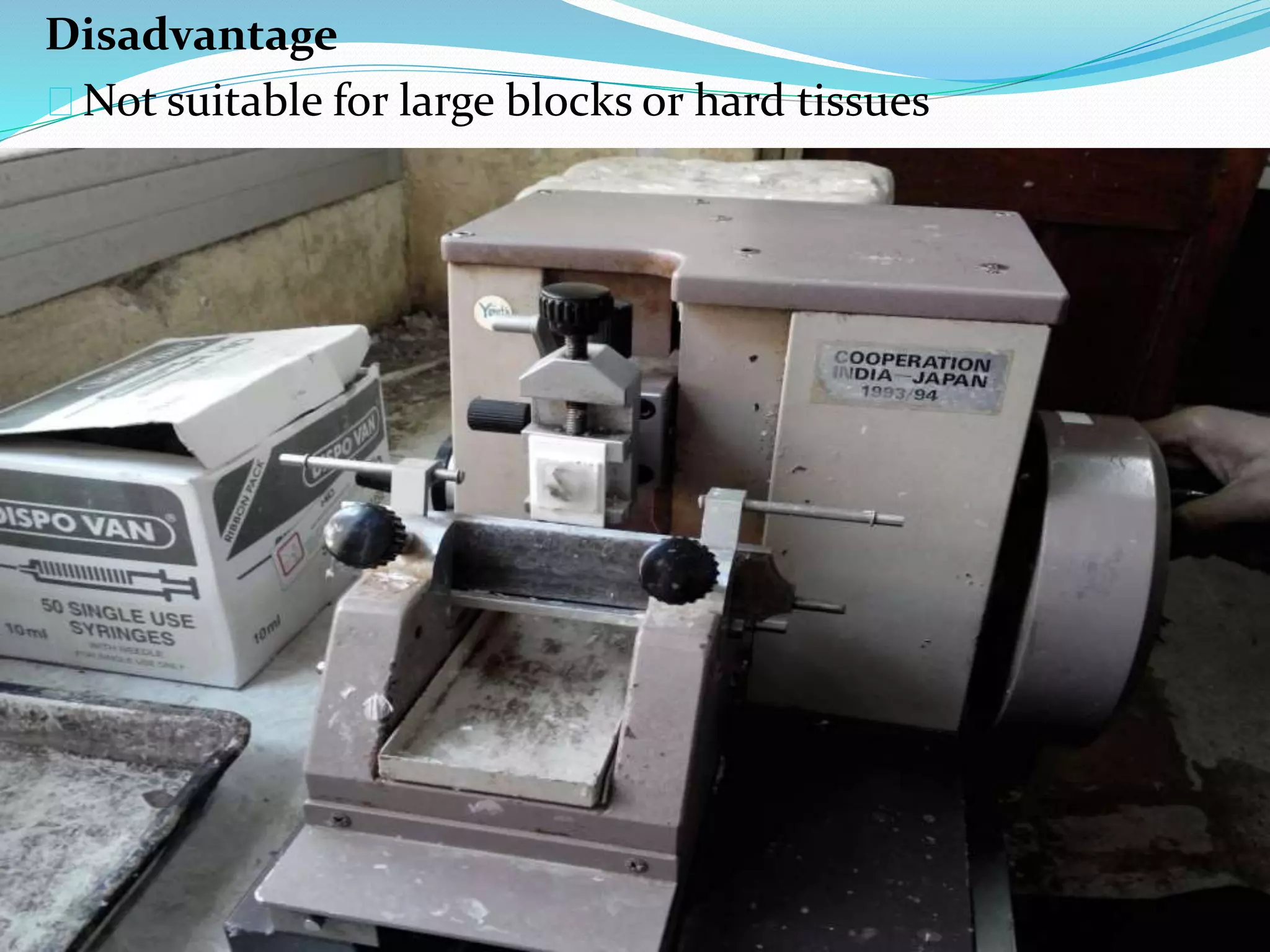 Disadvantage
Not suitable for large blocks or hard tissues
 