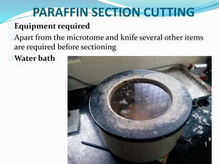 PARAFFIN SECTION CUTTING
Equipment required
Apart from the microtome and knife several other items
are required before sectioning
Water bath
 