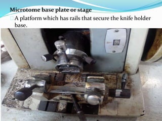Microtome base plate or stage
A platform which has rails that secure the knife holder
base.
 