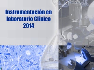 Instrumentación en
laboratorio Clínico
2014
 