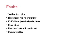 Faults
• Section too thick
• Holes from rough trimming
• Knife lines (vertical striations)
• Disruption
• Fine cracks or micro-chatter
• Coarse chatter
 