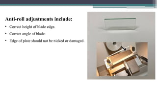 Anti-roll adjustments include:
• Correct height of blade edge.
• Correct angle of blade.
• Edge of plate should not be nicked or damaged.
 