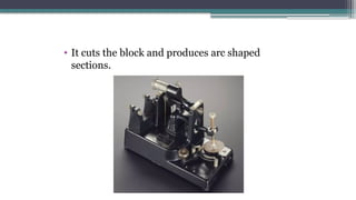 • It cuts the block and produces arc shaped
sections.
 