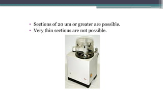 • Sections of 20 um or greater are possible.
• Very thin sections are not possible.
 