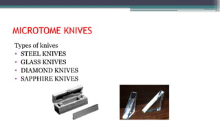 MICROTOME KNIVES
Types of knives
• STEEL KNIVES
• GLASS KNIVES
• DIAMOND KNIVES
• SAPPHIRE KNIVES
 
