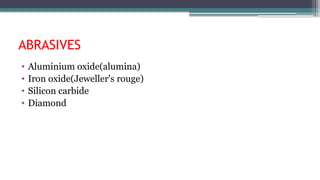 ABRASIVES
• Aluminium oxide(alumina)
• Iron oxide(Jeweller's rouge)
• Silicon carbide
• Diamond
 