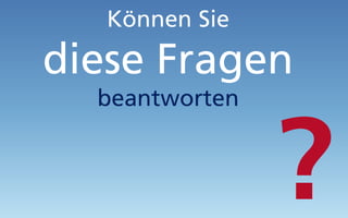 Können Sie
diese Fragen
beantworten
 
