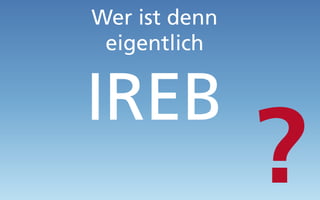 Wer ist denn
eigentlich
IREB
 