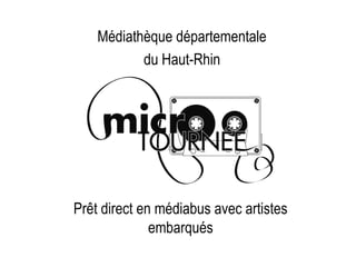 Médiathèque départementale
du Haut-Rhin
Prêt direct en médiabus avec artistes
embarqués
 