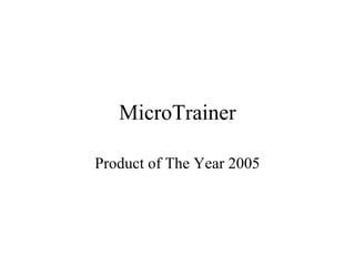 MicroTrainer
Product of The Year 2005
 
