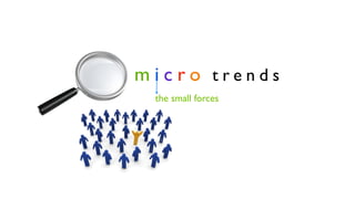 micro trends
 the small forces
 