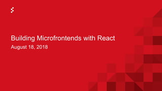 Building Microfrontends with React
August 18, 2018
 